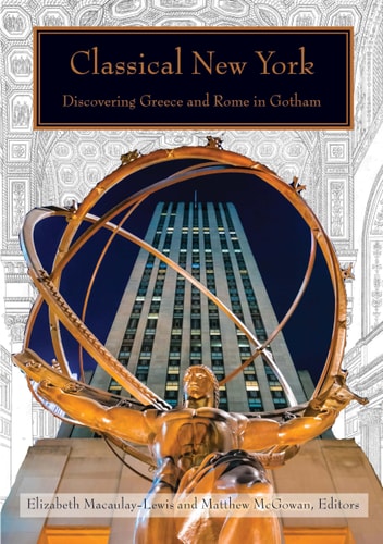 Classical New York Discovering Greece and Rome in Gotham