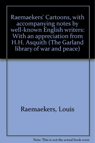 Raemaekers' Cartoons, with accompanying notes by well-known English writers: With an appreciation from H.H. Asquith (The Garland library of war and peace)