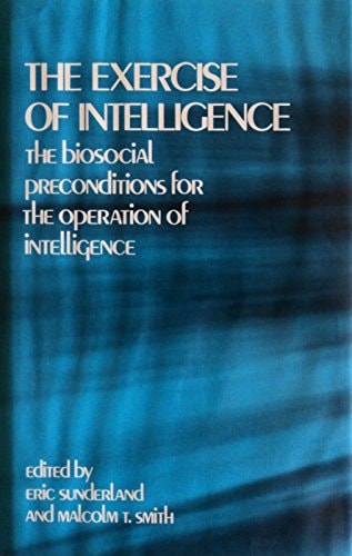 The Exercise of Intelligence: The Biosocial Preconditions for the Operation of Intelligence