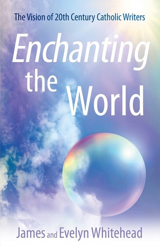 Enchanting the World The Vision of 20th Century Catholic Authors