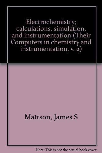 Electrochemistry; Calculations, Simulation, Instrumentation. Edited by James S. Mattson, Harry B. Mark, Jr. [and] Hubert C. MacDonald, Jr