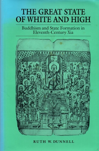 The Great State of White and High Buddhism and State Formation in Eleventh-Century Xia