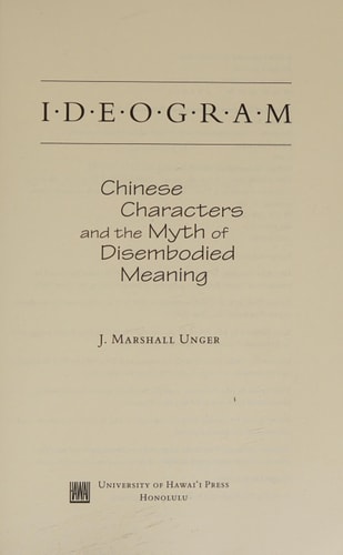 Ideogram Chinese Characters and the Myth of Disembodied Meaning