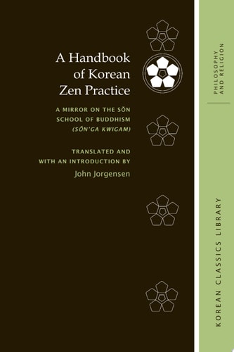 A Handbook of Korean Zen Practice A Mirror on the Sŏn School of Buddhism (Sŏn’ga kwigam)