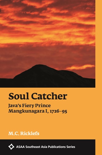Soul Catcher Java’s Fiery Prince Mangkunagara I, 1726–1795