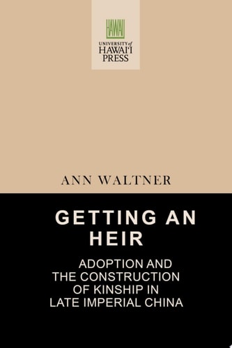 Getting an Heir Adoption and the Construction of Kinship in Late Imperial China