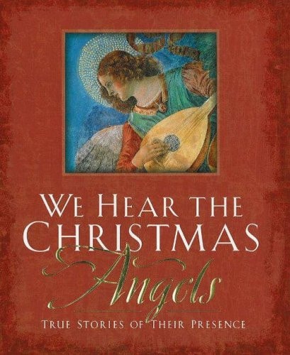 We Hear the Christmas Angels True Stories of Their Presence