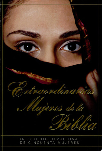 Extraordinarias Mujeres de la Biblia Un Estudio Devocional de Cincuenta Mujeres
