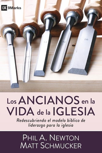Los Ancianos En La Vida de la Iglesia Redescubriendo El Modelo Bíblico de Liderazgo Para La Iglesia