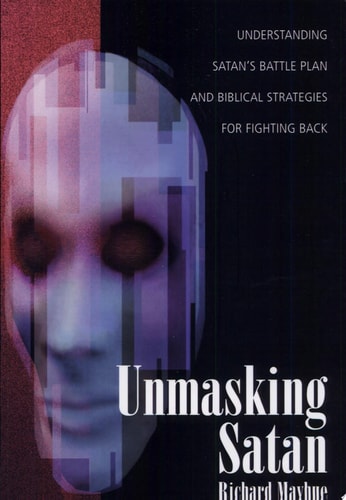 Unmasking Satan Understanding Satan's Battle Plan and Biblical Strategies for Fighting Back