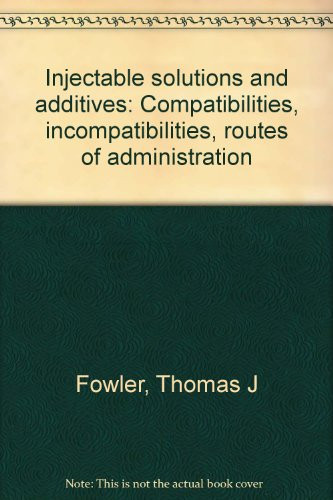 Injectable solutions and additives: Compatibilities, incompatibilities, routes of administration