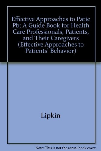 Effective Approaches to Patients' Behavior: A Guide Book for Health Care Professionals, Patients, and Their Caregivers
