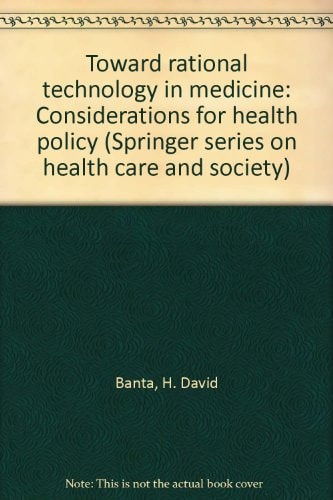Toward rational technology in medicine: Considerations for health policy (Springer series on health care and society)