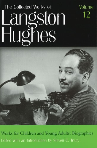 Works for Children and Young Adults: Biographies (Collected Works of Langston Hughes, Vol 12)