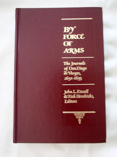 By Force of Arms: The Journals of Don Diego de Vargas, 1691-1693
