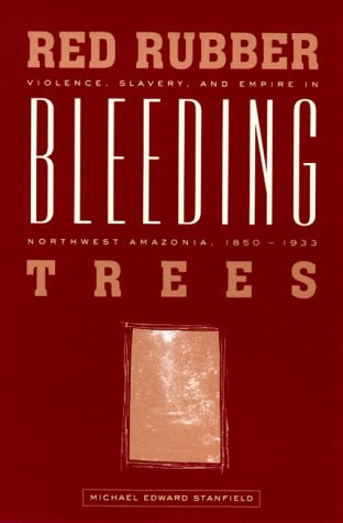 Red Rubber, Bleeding Trees: Violence, Slavery, and Empire in Northwest Amazonia, 1850-1933