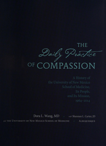 The Daily Practice of Compassion A History of the University of New Mexico School of Medicine, Its People, and Its Mission, 1964-2014