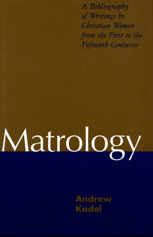 Matrology: A Bibliography of Writings by Christian Women from the First to the Fifteenth Centuries