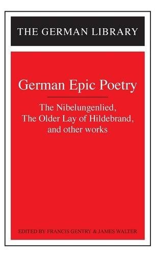 German Epic Poetry: The Nibelungenlied, The Older Lay of Hildebrand, and other works (German Library)