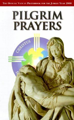 Pilgrim Prayers The Official Vatican Prayerbook for the Jubilee Year 2000