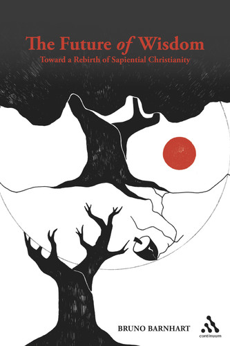 The Future of Wisdom: Toward a Rebirth of Sapiential Christianity