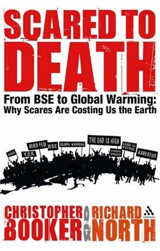Scared to death: from BSE to global warming : how scares are costing us the Earth