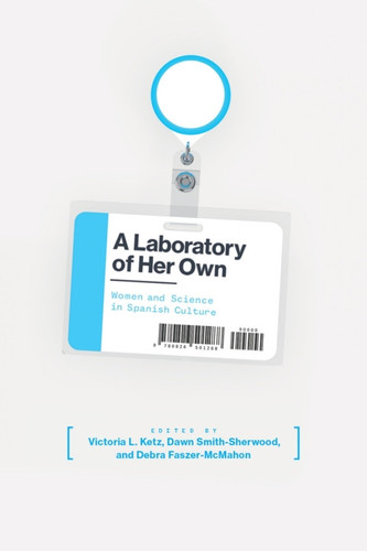 A Laboratory of Her Own Women and Science in Spanish Culture