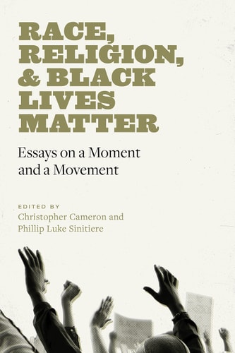Race, Religion, and Black Lives Matter Essays on a Moment and a Movement