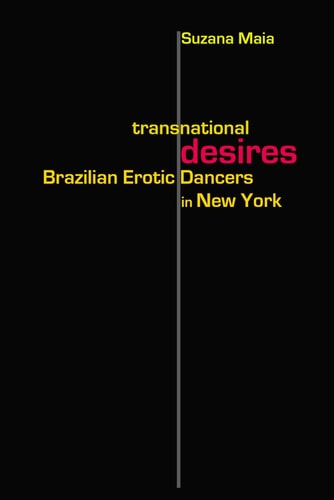 Transnational Desires Brazilian Erotic Dancers in New York