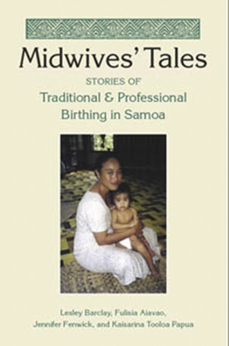 Midwives' Tales Stories of Traditional and Professional Birthing in Samoa