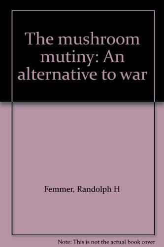 The Mushroom Mutiny An Alternative to War