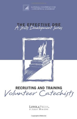 Recruiting and Training Volunteer Catechists (The Effective DRE: A Skills Development Series)