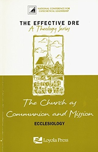 Church as Communion and Mission: Ecclesiology, The (The Effective DRE: A Theology Series)