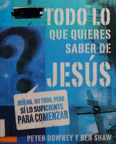 Todo lo que usted quiere saber acerca de Jesús