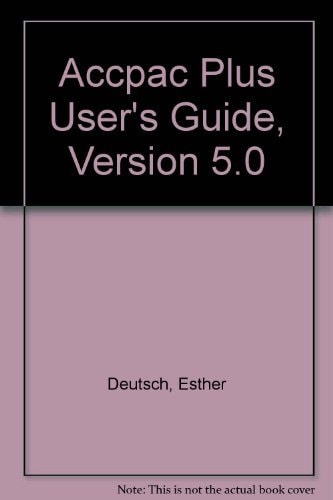 ACCPAC Plus User's Guide Covers Version 5.0 : Includes General Ledger, Accounts Receivable, and Accounts Payable Modules