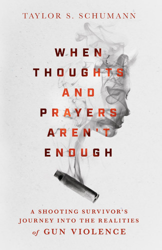 When Thoughts and Prayers Aren't Enough A Shooting Survivor's Journey into the Realities of Gun Violence