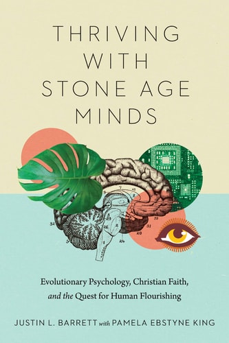 Thriving with Stone Age Minds Evolutionary Psychology, Christian Faith, and the Quest for Human Flourishing