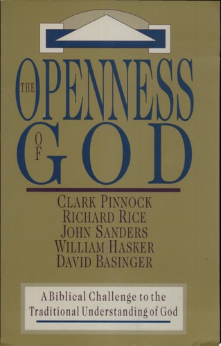 The Openness of God A Biblical Challenge to the Traditional Understanding of God