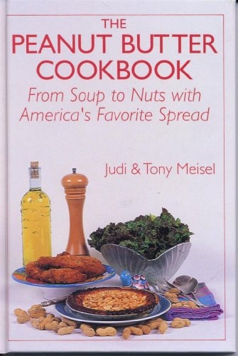 The Peanut Butter Cookbook From Soup to Nuts with America's Favorite Spread