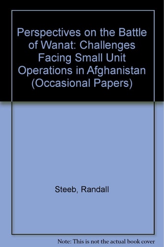 Perspectives on the Battle of Wanat Challenges Facing Small Unit Operations in Afghanistan
