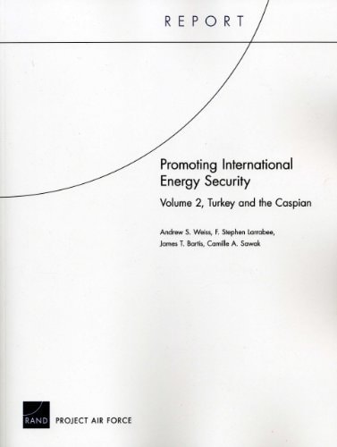Promoting International Energy Security Volume 2, Turkey and the Caspian