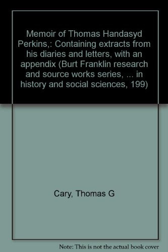 Memoir of Thomas Handasyd Perkins Containing Extracts from His Diaries and Letters, with an Appendix