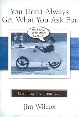 You Don't Always Get What You Ask For Lessons of Love from Dad