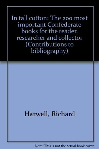 In Tall Cotton The 200 Most Important Confederate Books for the Reader, Researcher, and Collector