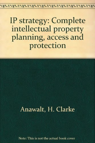 IP Strategy Complete Intellectual Property Planning, Access and Protection