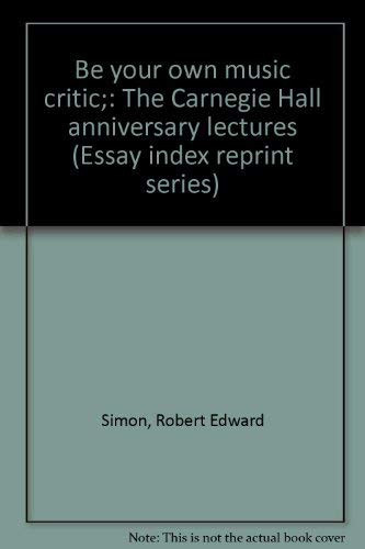 Be Your Own Music Critic The Carnegie Hall Anniversary Lectures