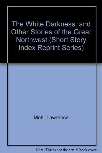 The White Darkness, and Other Stories of the Great Northwest (Short Story Index Reprint Series)