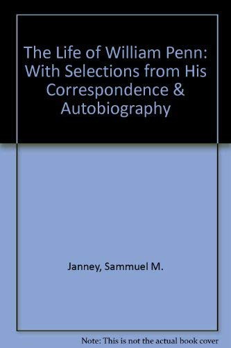 The Life of William Penn: With Selections from His Correspondence & Autobiography