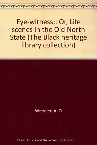 Eye-witness;: Or, Life scenes in the Old North State (The Black heritage library collection)