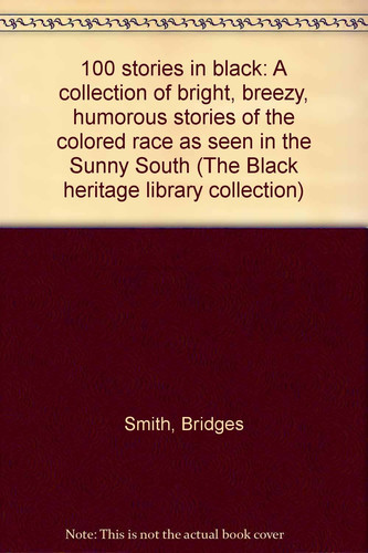 100 Stories in Black A Collection of Bright, Breezy, Humorous Stories of the Colored Race as Seen in the Sunny South